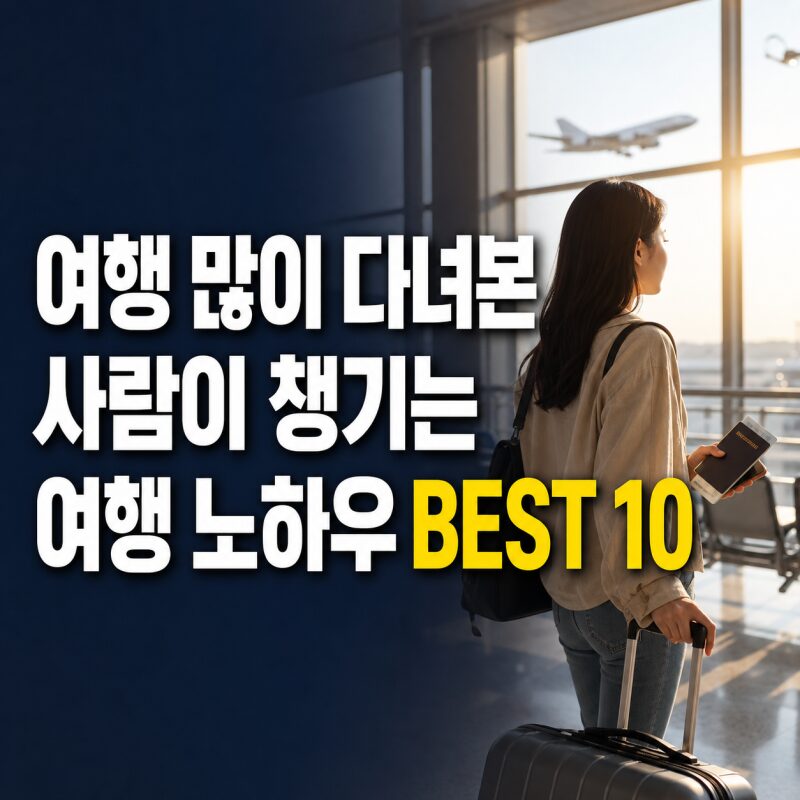 ✈️ 여행 많이 다녀본 사람일수록 챙긴다는 여행 노하우 BEST 10