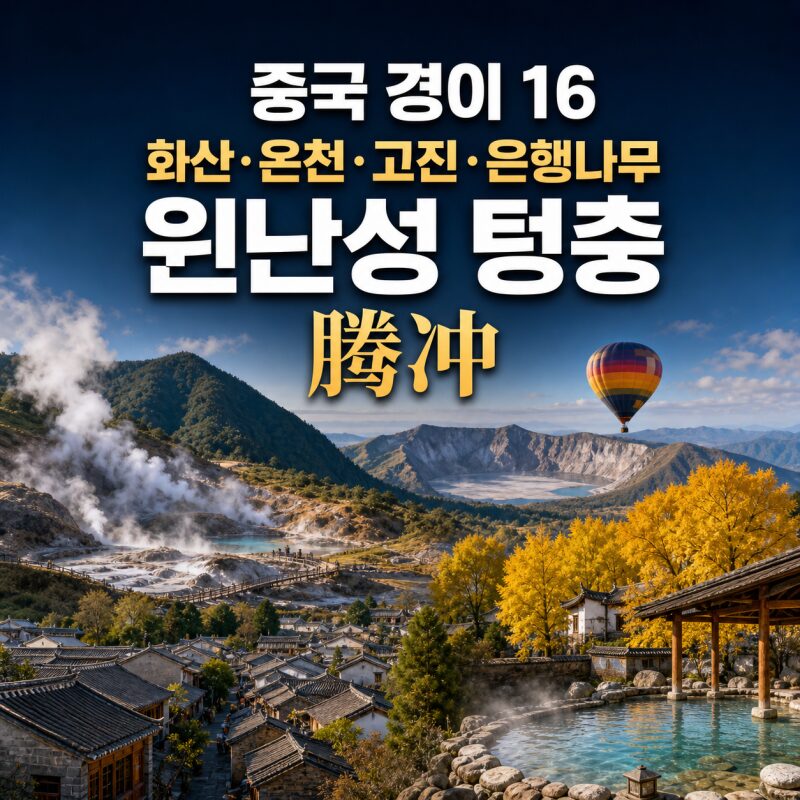 중국 경이 16｜윈난성 텅충(腾冲) — 화산·온천·고진·은행나무가 한 도시에 모였다