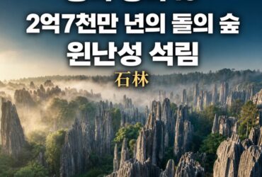 중국 경이 18｜윈난성 석림(石林) — 2억7천만 년이 만든 ‘돌의 숲’, 교통·주변 볼거리·2박3일 일정 총정리